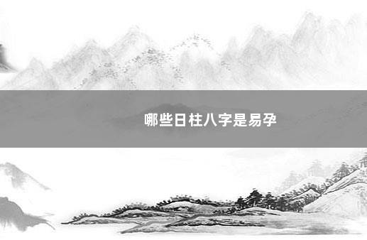 哪些日柱八字是易孕