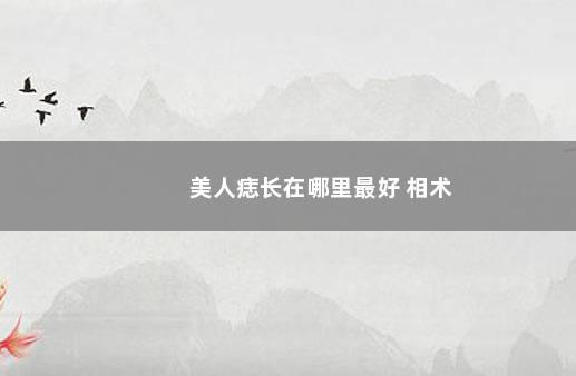 美人痣长在哪里最好 相术