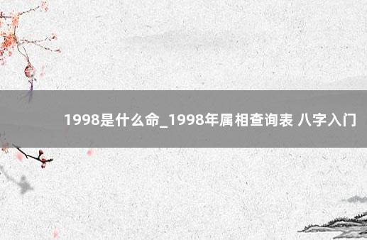 1998是什么命_1998年属相查询表 八字入门