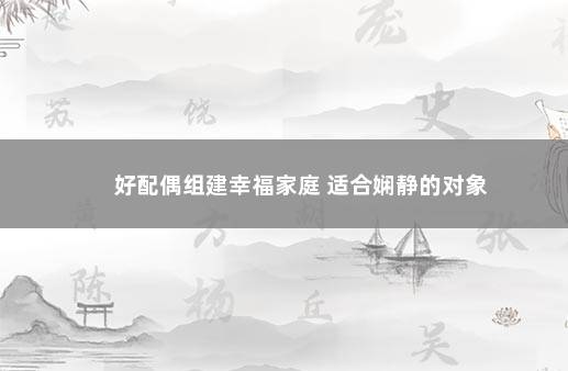 好配偶组建幸福家庭 适合娴静的对象