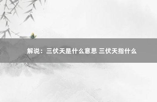 解说：三伏天是什么意思 三伏天指什么