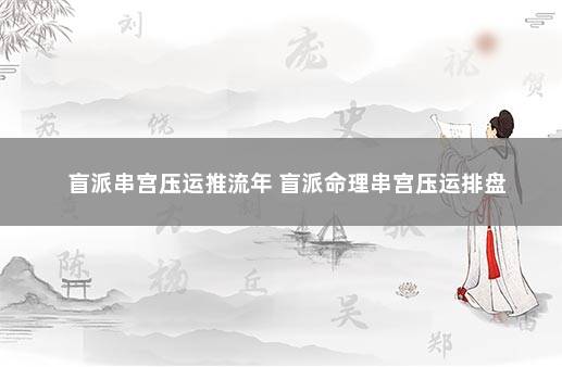 盲派串宫压运推流年 盲派命理串宫压运排盘