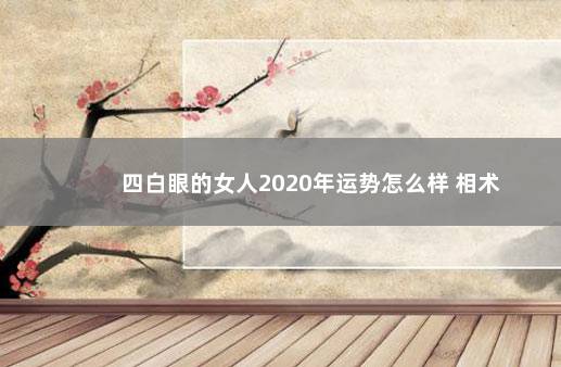 四白眼的女人2020年运势怎么样 相术