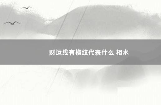 财运线有横纹代表什么 相术