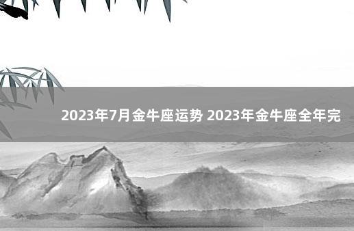 2023年7月金牛座运势 2023年金牛座全年完整运气