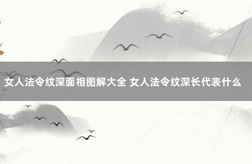 女人法令纹深面相图解大全 女人法令纹深长代表什么