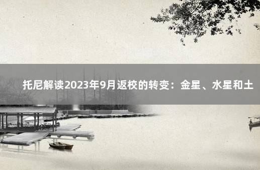 托尼解读2023年9月返校的转变：金星、水星和土星 方院士事件