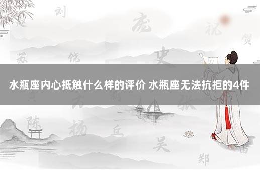 水瓶座内心抵触什么样的评价 水瓶座无法抗拒的4件事