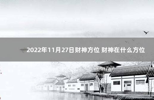 2022年11月27日财神方位 财神在什么方位 2022年12月7日