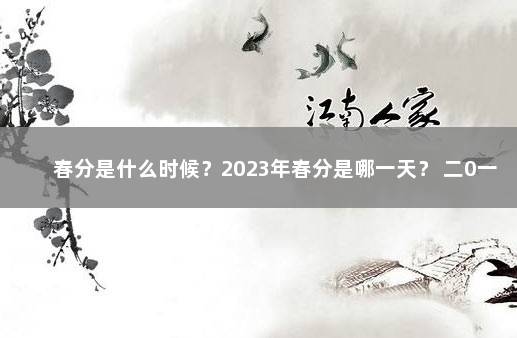 春分是什么时候？2023年春分是哪一天？ 二0一九年大寒是哪一天