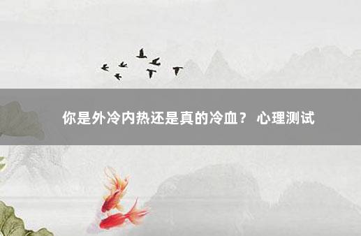 你是外冷内热还是真的冷血？ 心理测试