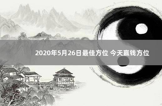 2020年5月26日最佳方位 今天赢钱方位