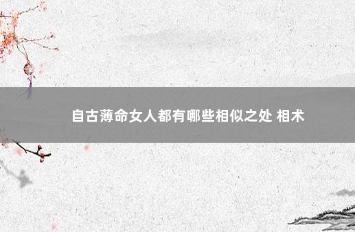 自古薄命女人都有哪些相似之处 相术