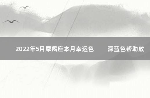 2022年5月摩羯座本月幸运色 　　深蓝色帮助放松