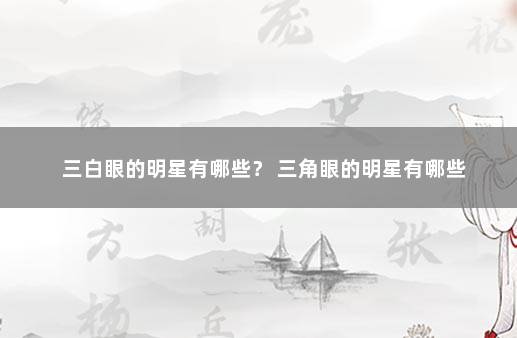 三白眼的明星有哪些？ 三角眼的明星有哪些