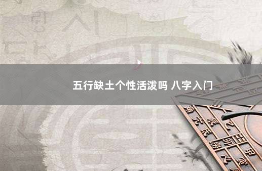 五行缺土个性活泼吗 八字入门