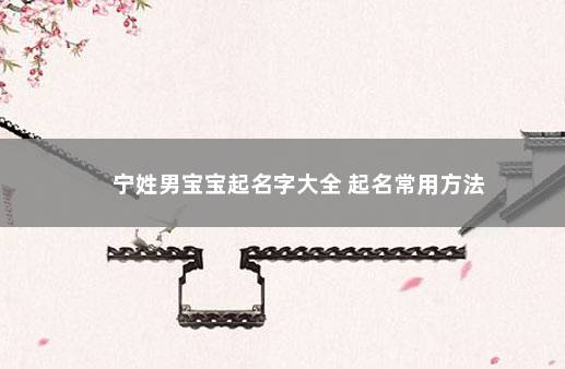 宁姓男宝宝起名字大全 起名常用方法