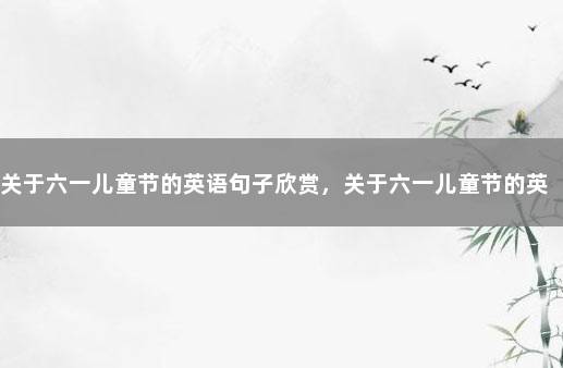 关于六一儿童节的英语句子欣赏，关于六一儿童节的英语句子大全 关于儿童节英语的句子