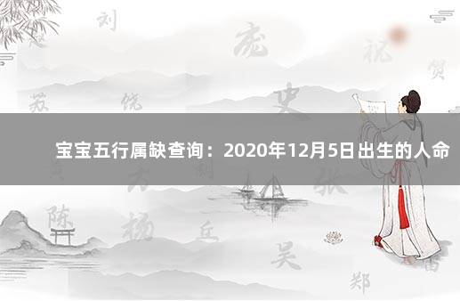 宝宝五行属缺查询：2020年12月5日出生的人命好吗 八字入门