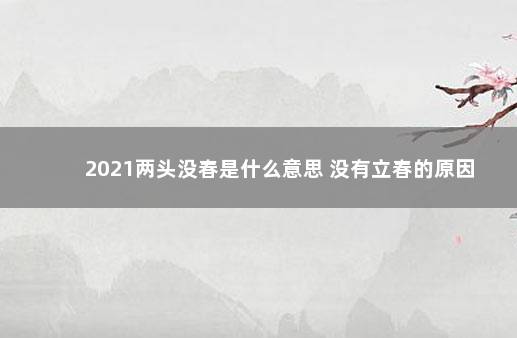 2021两头没春是什么意思 没有立春的原因