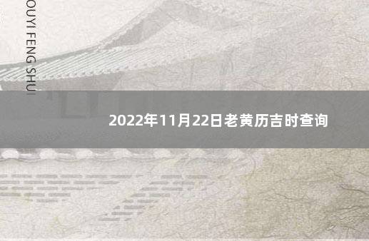 2022年11月22日老黄历吉时查询