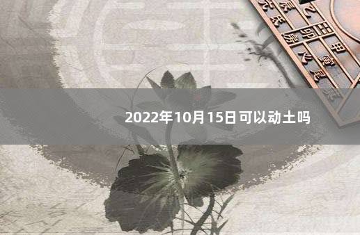 2022年10月15日可以动土吗