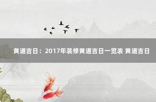 黄道吉日：2017年装修黄道吉日一览表 黄道吉日吉时查询 万年历