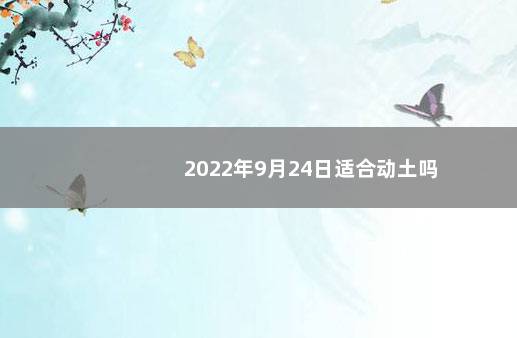 2022年9月24日适合动土吗