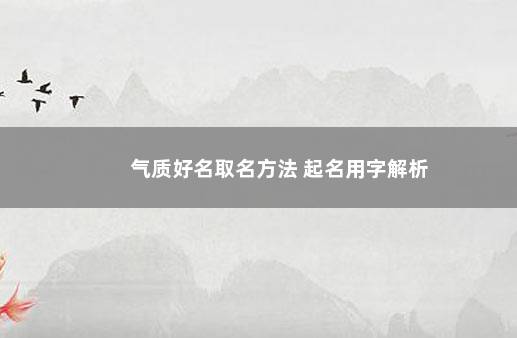 气质好名取名方法 起名用字解析