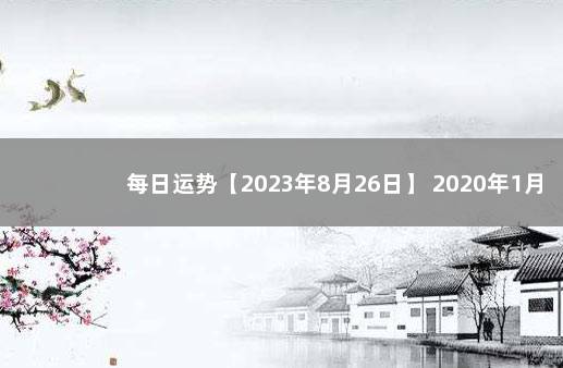 每日运势【2023年8月26日】 2020年1月5日运势