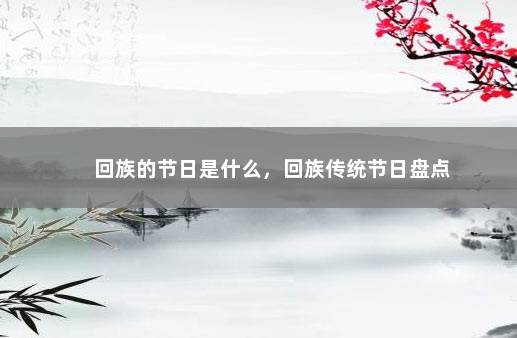 回族的节日是什么，回族传统节日盘点