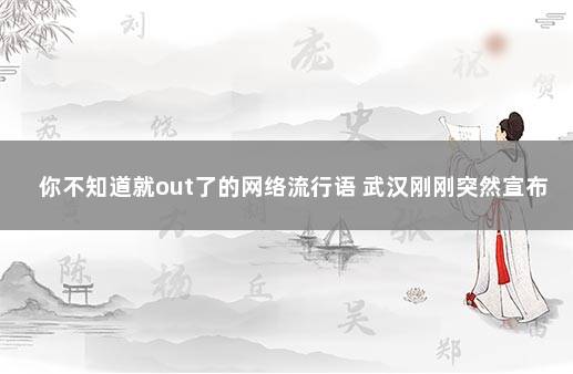 你不知道就out了的网络流行语 武汉刚刚突然宣布疫情严重