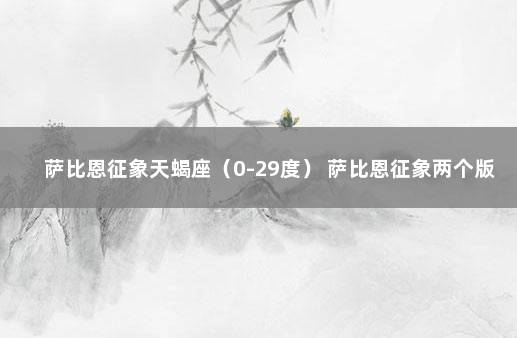 萨比恩征象天蝎座（0-29度） 萨比恩征象两个版本