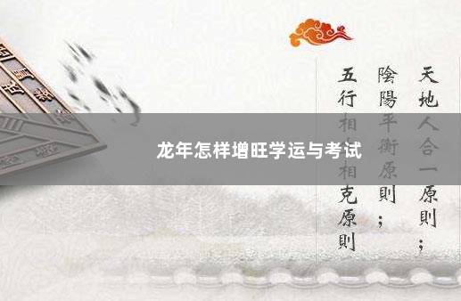 龙年怎样增旺学运与考试