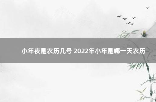 小年夜是农历几号 2022年小年是哪一天农历