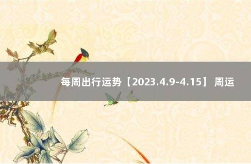 每周出行运势【2023.4.9-4.15】 周运势最新一周