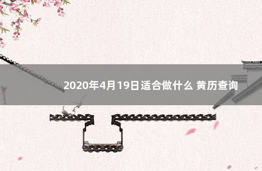 2020年4月19日适合做什么 黄历查询