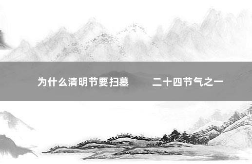 为什么清明节要扫墓 　　二十四节气之一