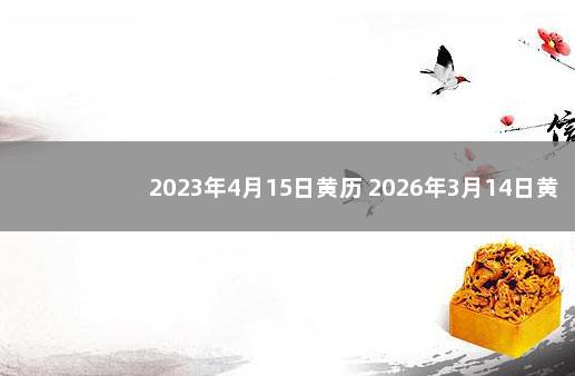 2023年4月15日黄历 2026年3月14日黄历