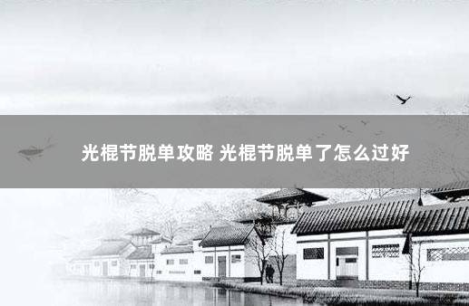 光棍节脱单攻略 光棍节脱单了怎么过好