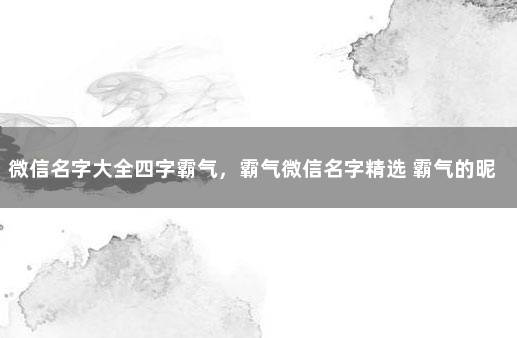 微信名字大全四字霸气，霸气微信名字精选 霸气的昵称4个字的