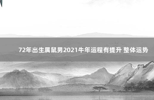 72年出生属鼠男2021牛年运程有提升 整体运势有变好趋势