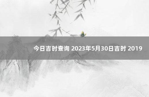 今日吉时查询 2023年5月30日吉时 2019年12月26日黄历