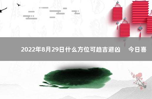 2022年8月29日什么方位可趋吉避凶 　今日喜神方位变化