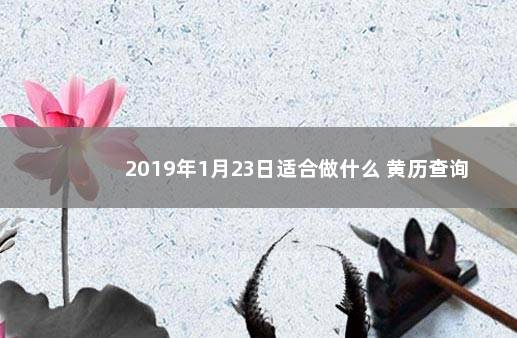 2019年1月23日适合做什么 黄历查询