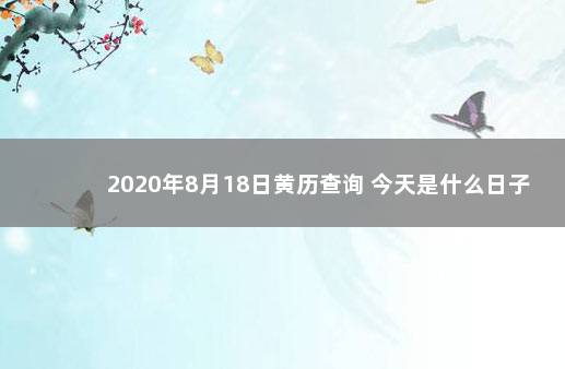 2020年8月18日黄历查询 今天是什么日子