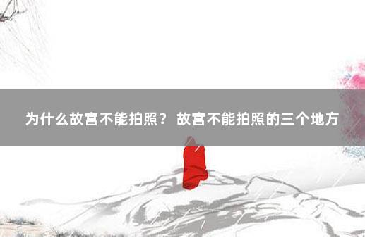 为什么故宫不能拍照？ 故宫不能拍照的三个地方