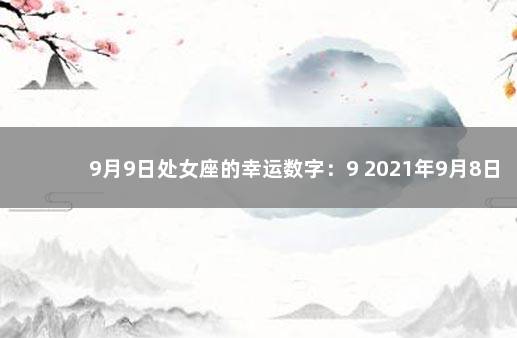 9月9日处女座的幸运数字：9 2021年9月8日幸运数字