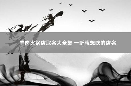 羊肉火锅店取名大全集 一听就想吃的店名