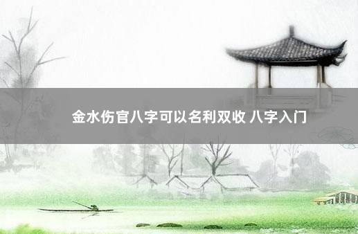 金水伤官八字可以名利双收 八字入门